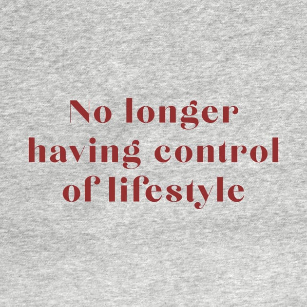 No Longer Having Control of Lifestyle by robin